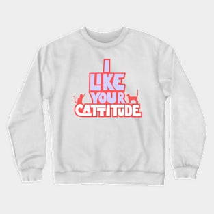 I like your cattitude Crewneck Sweatshirt